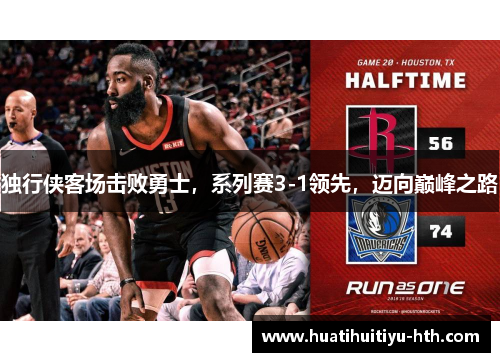 独行侠客场击败勇士，系列赛3-1领先，迈向巅峰之路