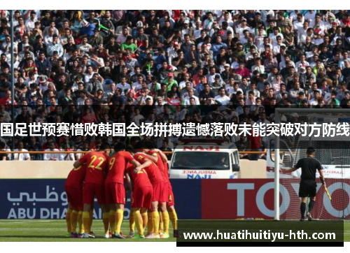 国足世预赛惜败韩国全场拼搏遗憾落败未能突破对方防线