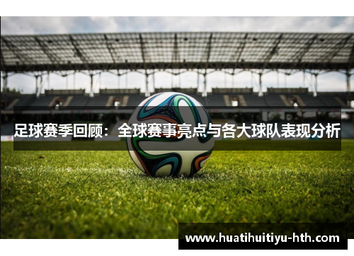 足球赛季回顾：全球赛事亮点与各大球队表现分析