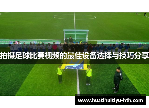 拍摄足球比赛视频的最佳设备选择与技巧分享