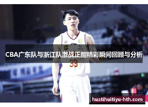 CBA广东队与浙江队激战正酣精彩瞬间回顾与分析