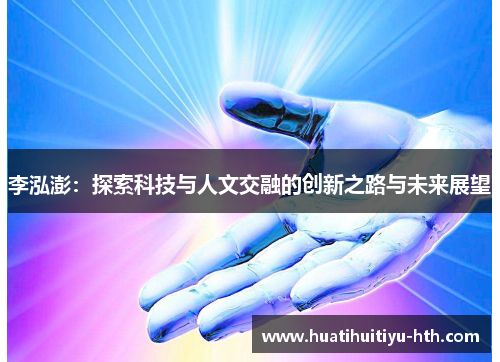 李泓澎：探索科技与人文交融的创新之路与未来展望