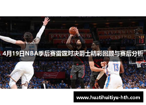 4月19日NBA季后赛雷霆对决爵士精彩回顾与赛后分析